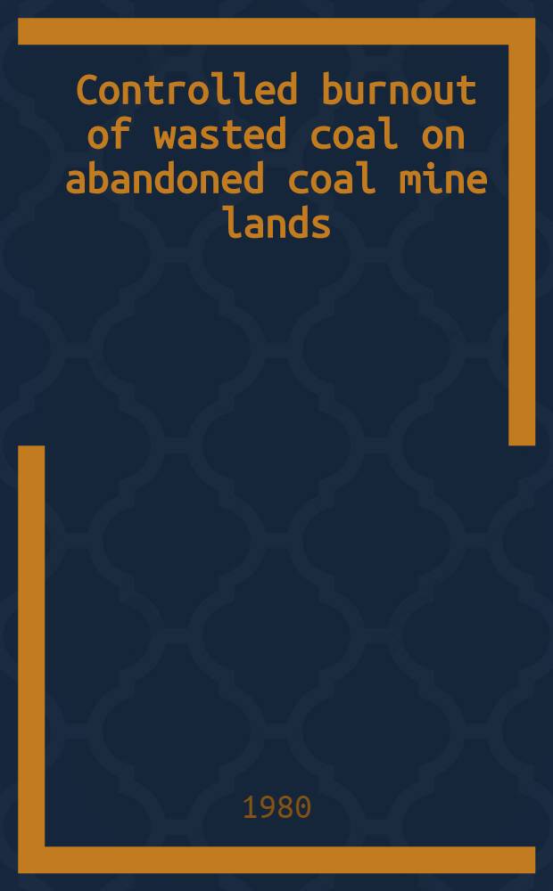 Controlled burnout of wasted coal on abandoned coal mine lands