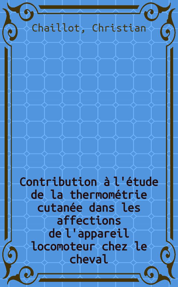 Contribution à l'étude de la thermométrie cutanée dans les affections de l'appareil locomoteur chez le cheval : Thèse ..