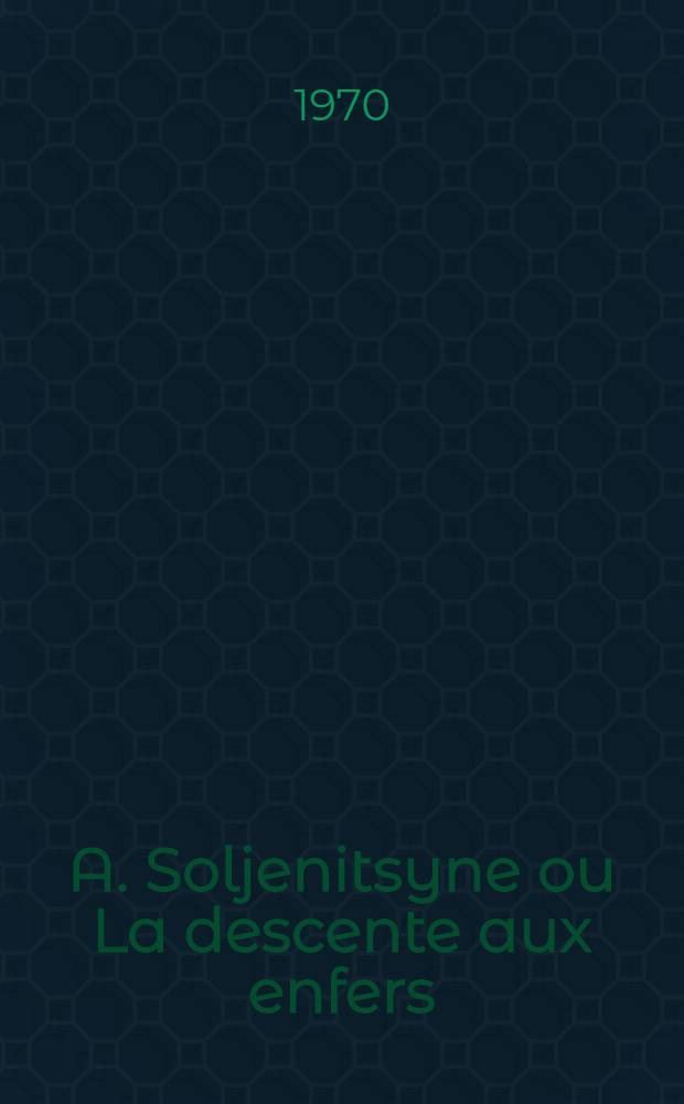 A. Soljenitsyne ou La descente aux enfers : Étude