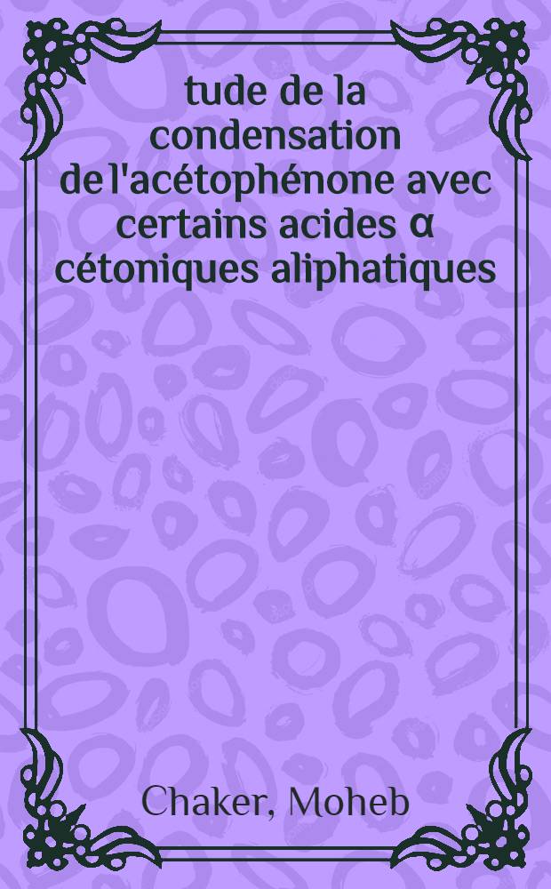 Étude de la condensation de l'acétophénone avec certains acides α cétoniques aliphatiques : Thèse présentée ... pour obtenir le grade de docteur de l'Univ. (mention: pharmacie)