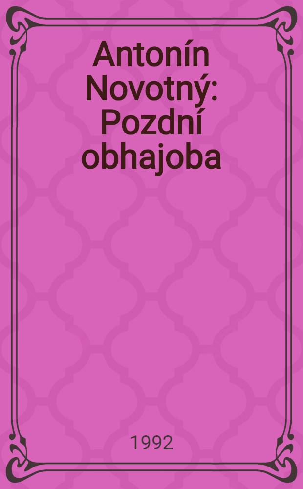 Antonín Novotný : Pozdní obhajoba : Hovory s mužem, který nerad mluvil
