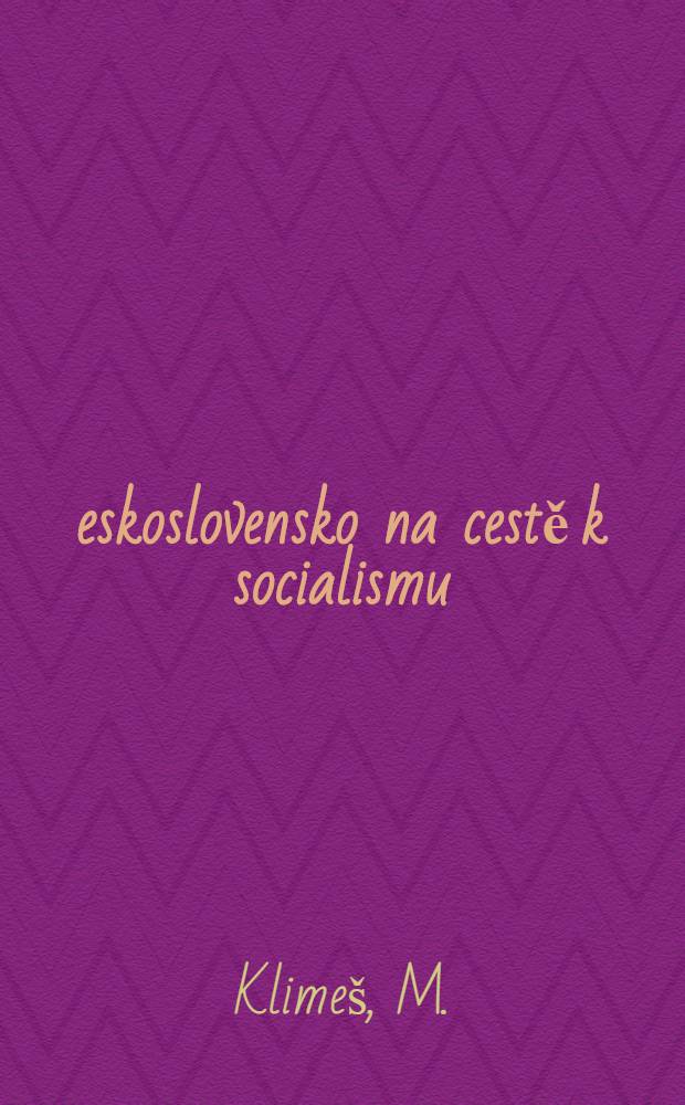 Československo na cestě k socialismu : Dokumenty o vzniku a v&yacute;voji lidov&eacute; demokracie v Československu do &uacute;nora 1948. [D&iacute;l] 1 : Cesta ke květnu
