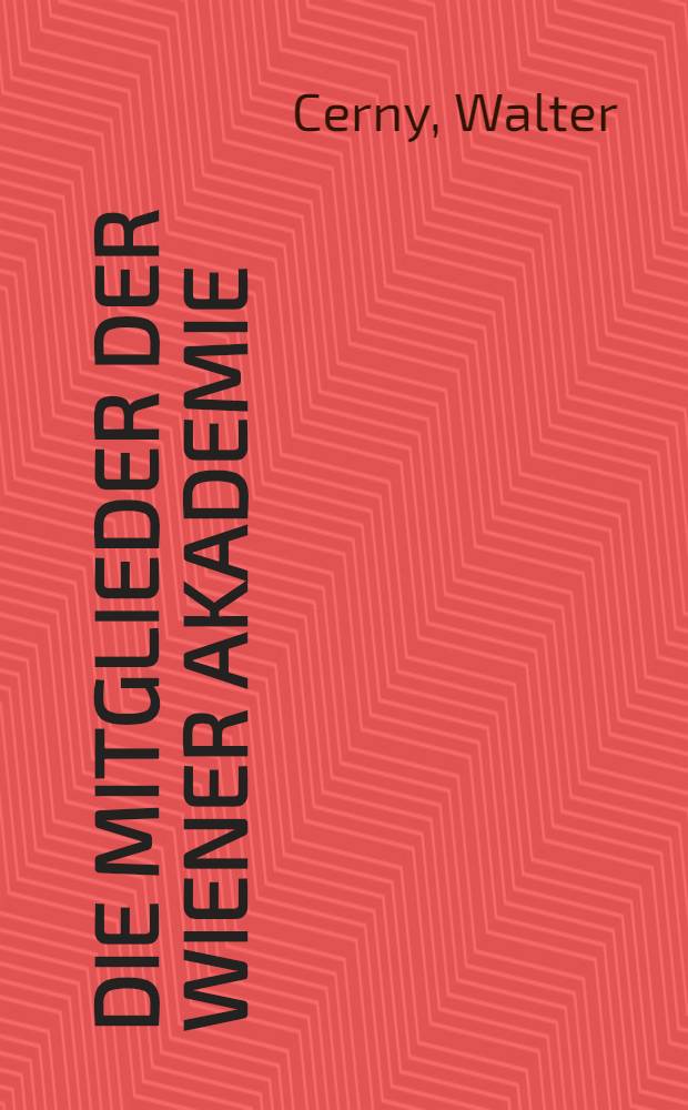 Die Mitglieder der Wiener Akademie : Ein geschichtlicher Abriss auf Grund des Quellenmaterials des Akademiearchivs von 1751 bis 1870 : Mit einem Beitr. von Heribert Hutter