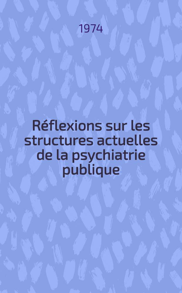 Réflexions sur les structures actuelles de la psychiatrie publique : Thèse ..