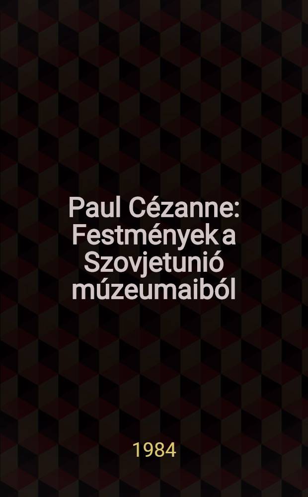 Paul Cézanne : Festmények a Szovjetunió múzeumaiból : Ermitázs, Leningrád, Puskin múzeum, Moszkva : Album