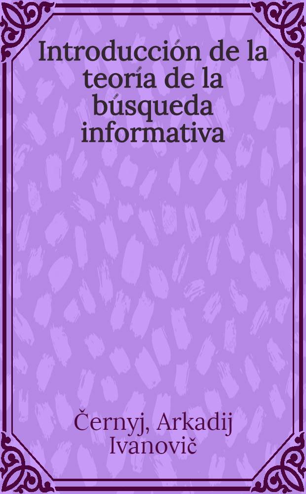 Introducción de la teoría de la búsqueda informativa : (Ciclo de conferencias) : Cursos para especialistas de los países de la América Latina organizados por UNIDO y UNESCO en colab. con el Gobierno de la URSS : Los cursos tendrán lugar en el Inst. de la inform. ci. y técn. de la URSS (VINITI) (22 de mar. - 1 de jun. de 1977)