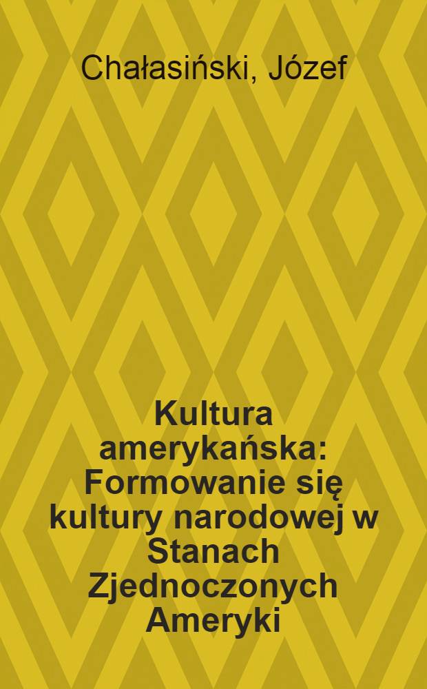 Kultura amerykańska : Formowanie się kultury narodowej w Stanach Zjednoczonych Ameryki