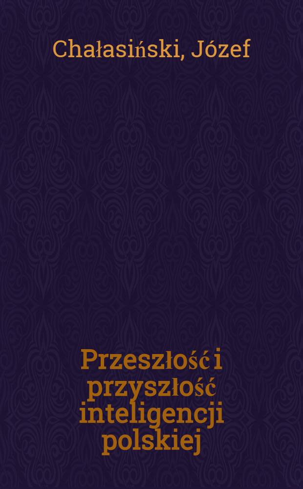 Przeszłość i przyszłość inteligencji polskiej