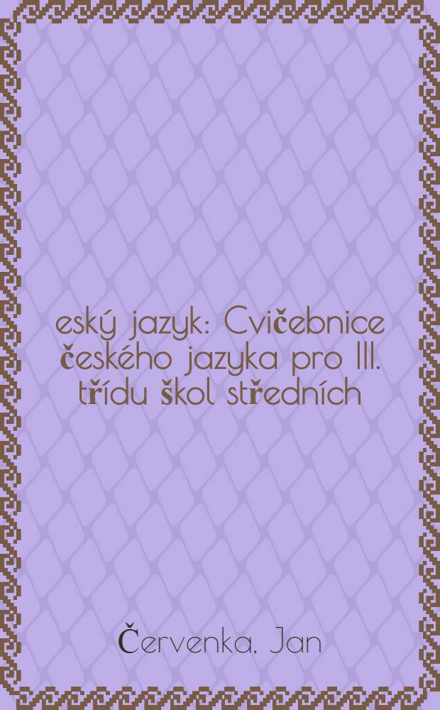 Český jazyk : Cvičebnice českého jazyka pro III. třídu škol středních