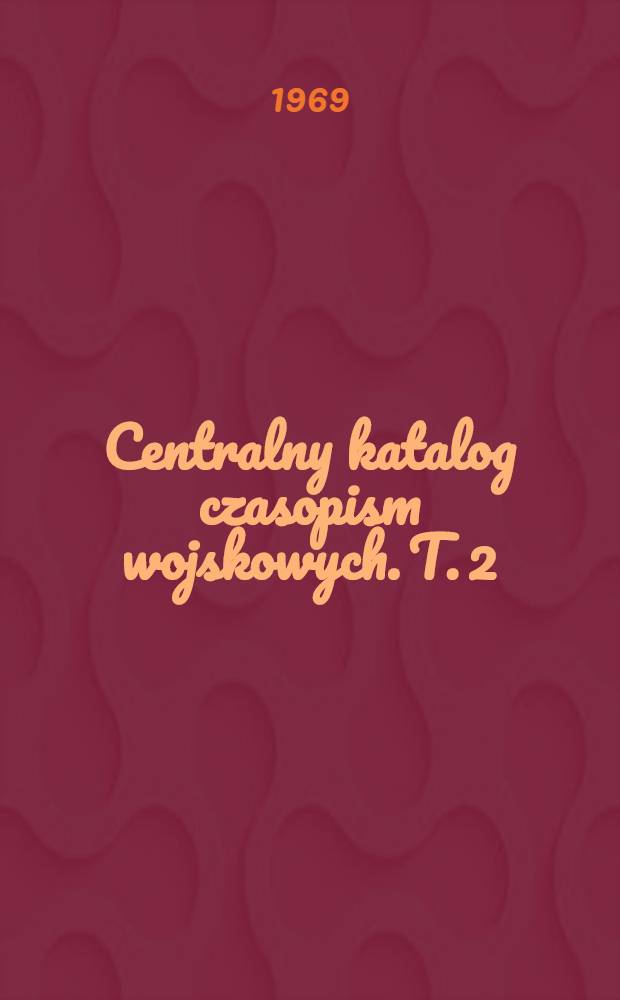 Centralny katalog czasopism wojskowych. T. 2 : Centralny katalog czasopism wojskowych w językach obcych