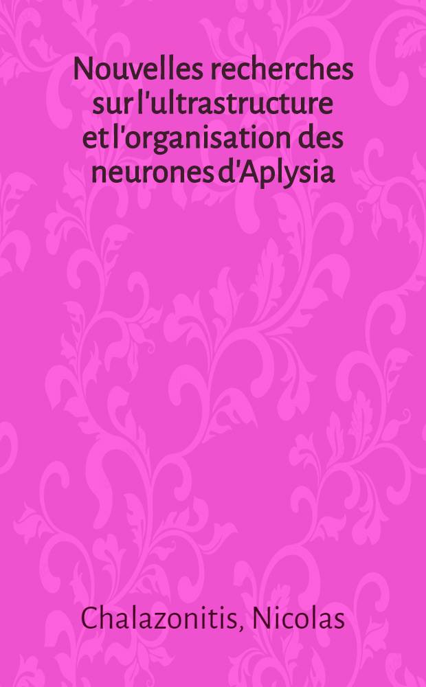Nouvelles recherches sur l'ultrastructure et l'organisation des neurones d'Aplysia (Grains pigment&eacute;s, C&ocirc;ne d'origine, Gliocytes)