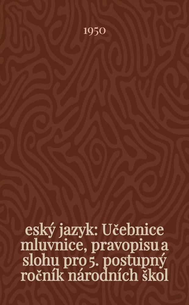 Český jazyk : Učebnice mluvnice, pravopisu a slohu pro 5. postupný ročník národních škol