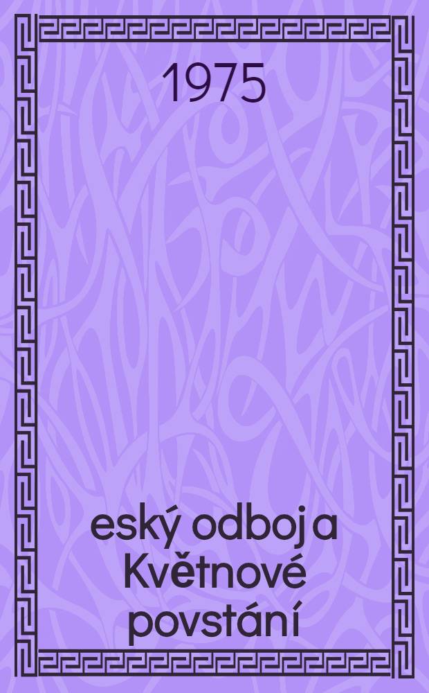 Český odboj a Květnové povstání : Sborník dokumentů, 1943-1945