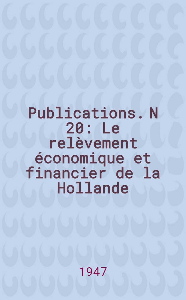 Publications. N 20 : Le relèvement économique et financier de la Hollande