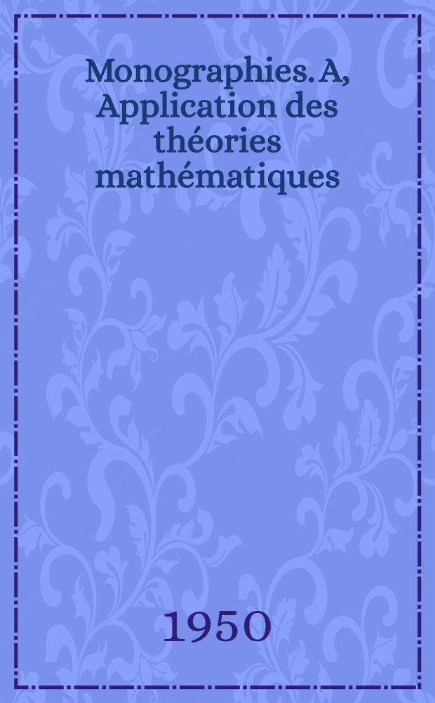 [Monographies]. A, Application des théories mathématiques