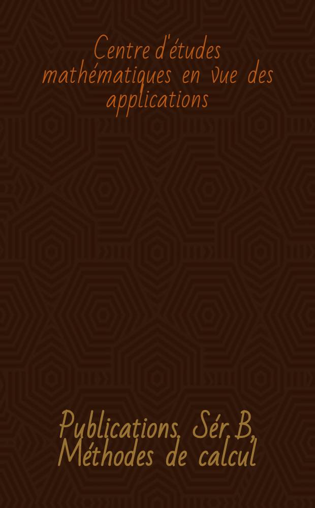 [Publications]. [Sér.] B, Méthodes de calcul