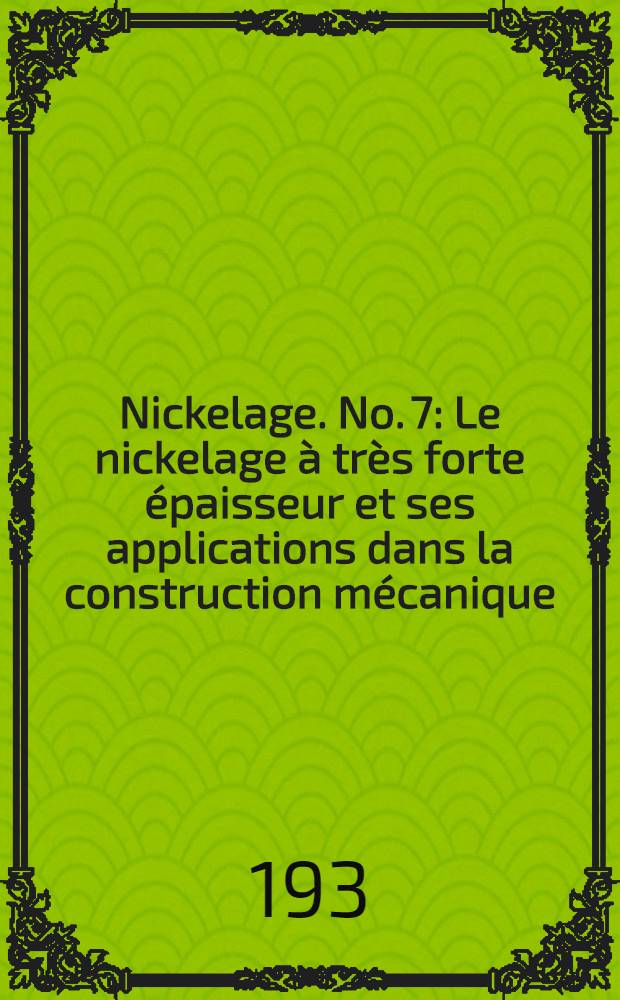 Nickelage. No. 7 : Le nickelage &agrave; tr&egrave;s forte &eacute;paisseur et ses applications dans la construction m&eacute;canique