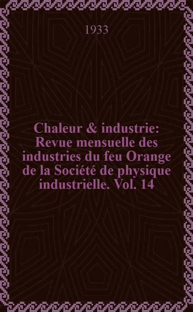 Chaleur & industrie : Revue mensuelle des industries du feu Orange de la Soci&eacute;t&eacute; de physique industrielle. Vol. 14 : № 153-164