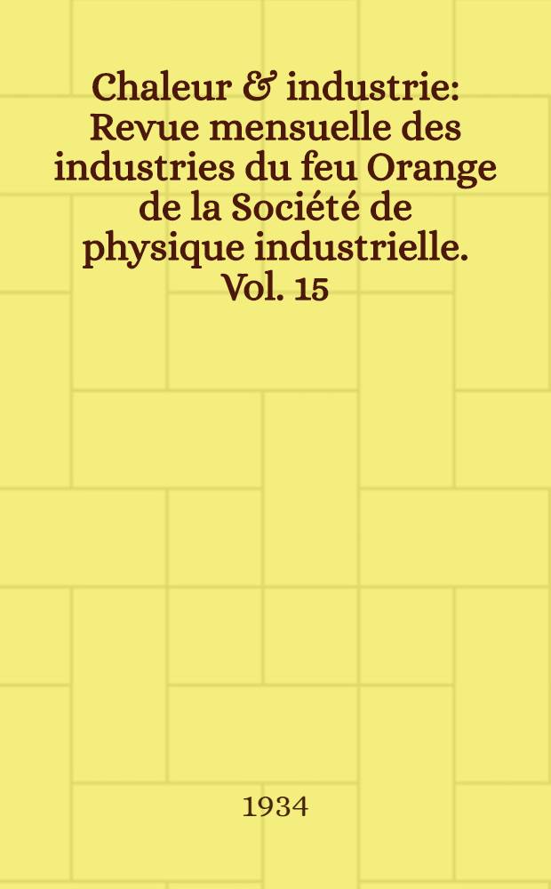 Chaleur & industrie : Revue mensuelle des industries du feu Orange de la Société de physique industrielle. Vol. 15 : № 165-176