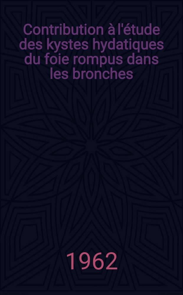 Contribution &agrave; l'&eacute;tude des kystes hydatiques du foie rompus dans les bronches : Th&egrave;se ..