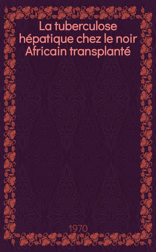 La tuberculose hépatique chez le noir Africain transplanté: à propos de trois cas révélés par une prolongée : Thèse ..