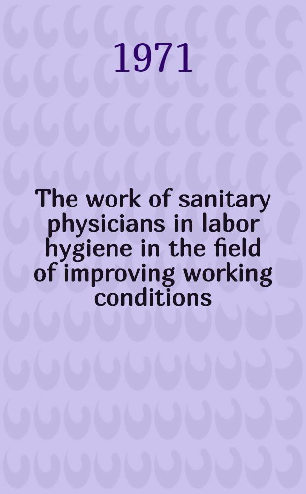 The work of sanitary physicians in labor hygiene in the field of improving working conditions
