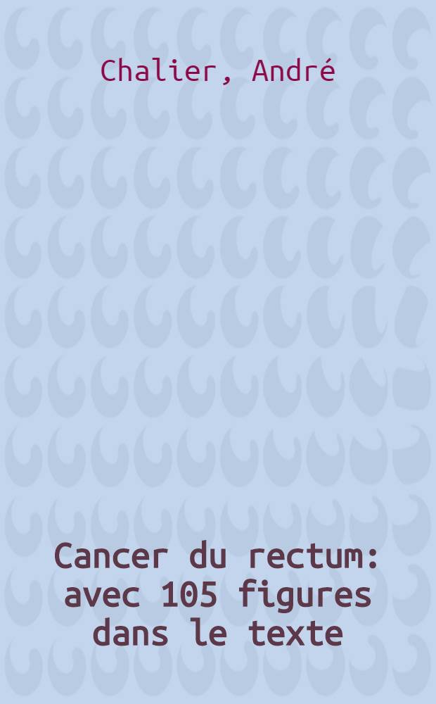 Cancer du rectum : avec 105 figures dans le texte