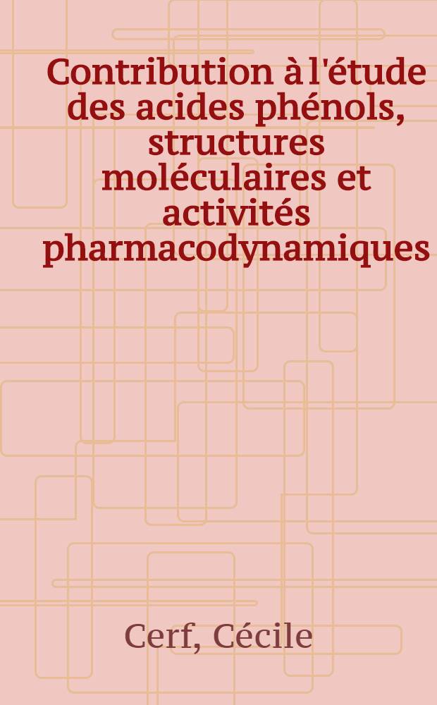 Contribution à l'étude des acides phénols, structures moléculaires et activités pharmacodynamiques : Thèse ..
