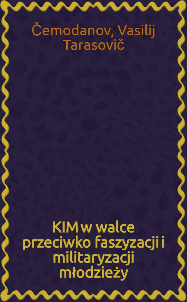 KIM w walce przeciwko faszyzacji i militaryzacji młodzieży : (Referat wygłoszony na zebraniu aktywu komsomolskiego m. Mińska 23 września, 1933 r.)