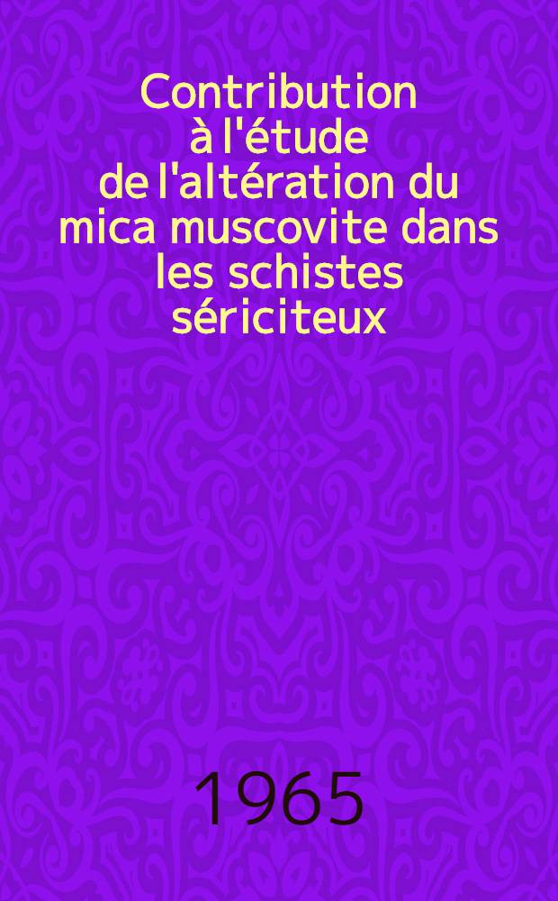 Contribution &agrave; l'&eacute;tude de l'alt&eacute;ration du mica muscovite dans les schistes s&eacute;riciteux: 1-re th&egrave;se; Propositions donn&eacute;es par la Facult&eacute;: 2-e th&egrave;se: Th&egrave;ses pr&eacute;sent&eacute;es &agrave; la Facult&eacute; des sciences de Montpellier ... / par Hubert Chamayou