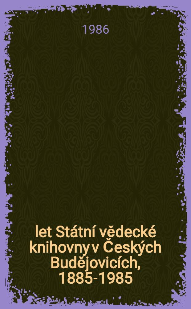 100 let Státní vědecké knihovny v Českých Budějovicích, 1885-1985