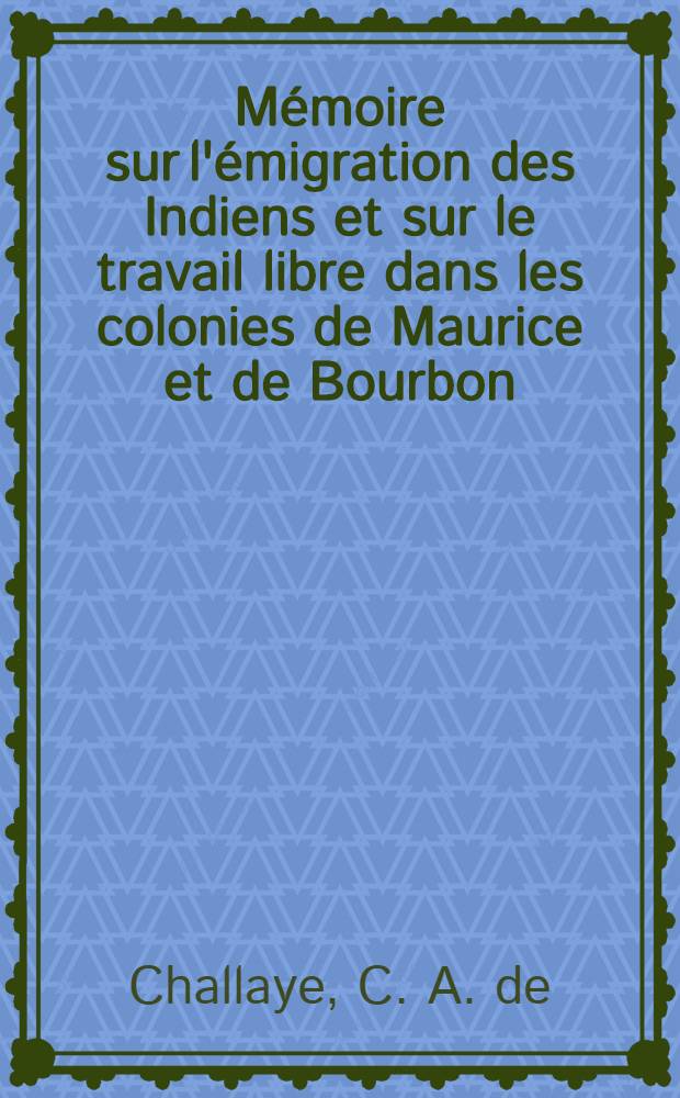 Mémoire sur l'émigration des Indiens et sur le travail libre dans les colonies de Maurice et de Bourbon