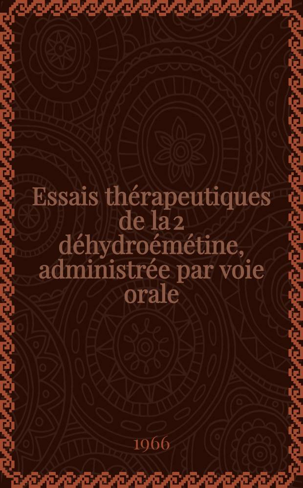 Essais thérapeutiques de la 2 déhydroémétine, administrée par voie orale : Thèse ..