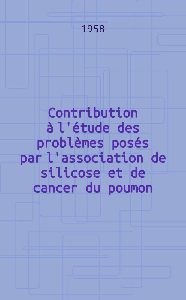 Contribution à l'étude des problèmes posés par l'association de silicose et de cancer du poumon : Thèse présentée ... pour obtenir le grade de docteur en méd
