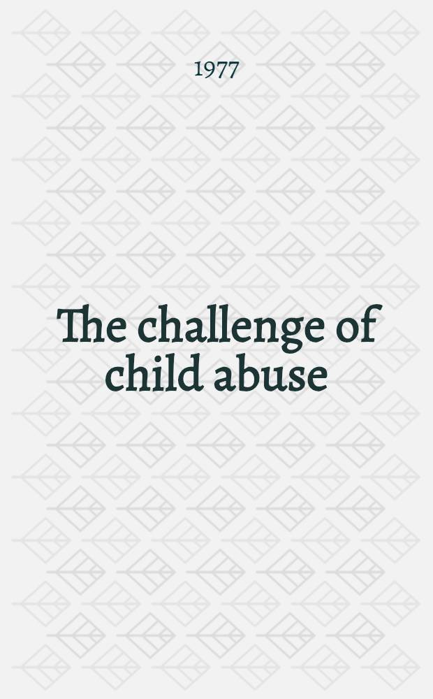 The challenge of child abuse : Proc. of a Conf. spons. by the Roy. soc. of medicine, 2-4 June 1976