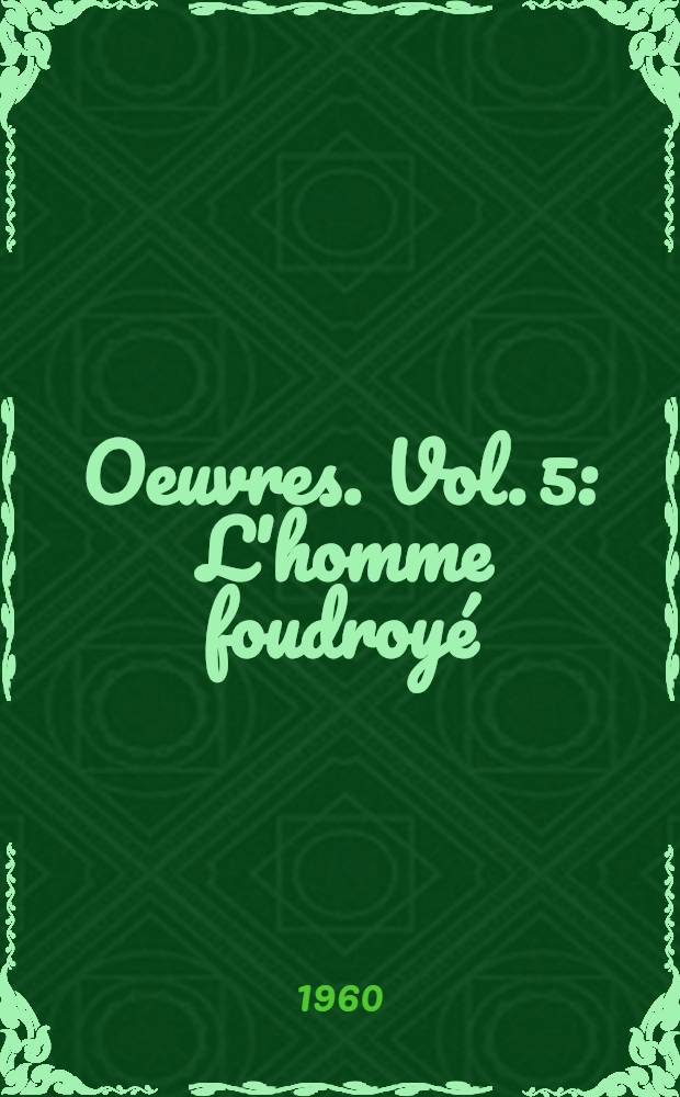 Oeuvres. Vol. 5 : L'homme foudroyé ; La main coupée
