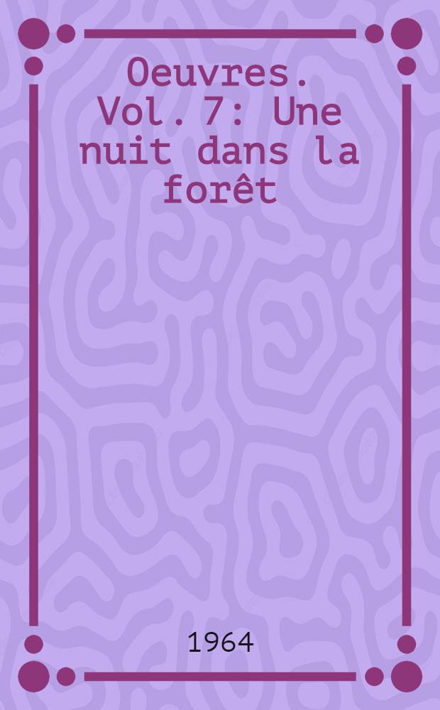 Oeuvres. Vol. 7 : Une nuit dans la forêt ; Chez l'armée anglaise ; La banlieue de Paris ; Emmène - moi au bout du monde! ...