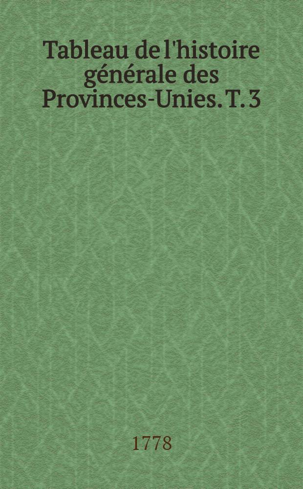 Tableau de l'histoire générale des Provinces-Unies. T. 3