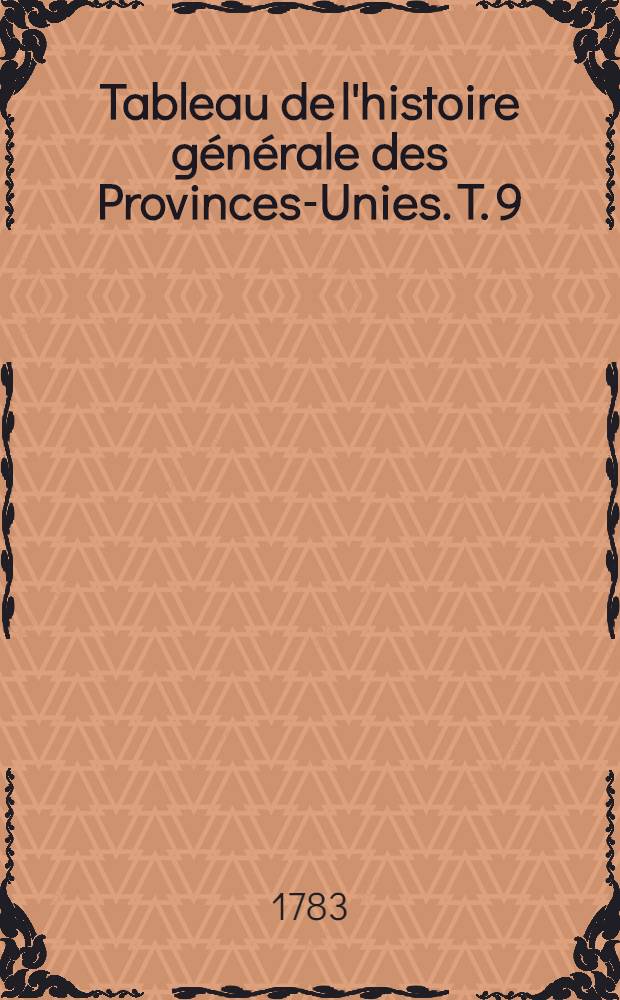 Tableau de l'histoire générale des Provinces-Unies. T. 9
