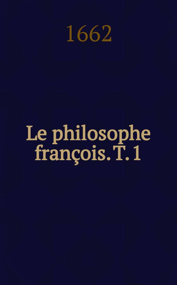 Le philosophe fran&ccedil;ois. T. 1