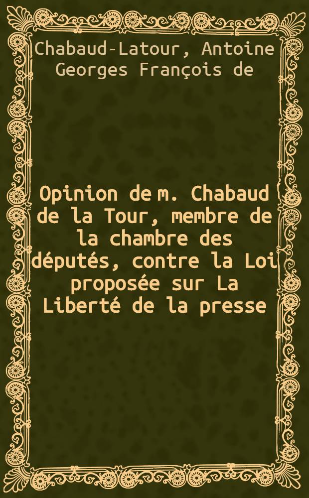 Opinion de m. Chabaud de la Tour, membre de la chambre des députés, contre la Loi proposée sur La Liberté de la presse