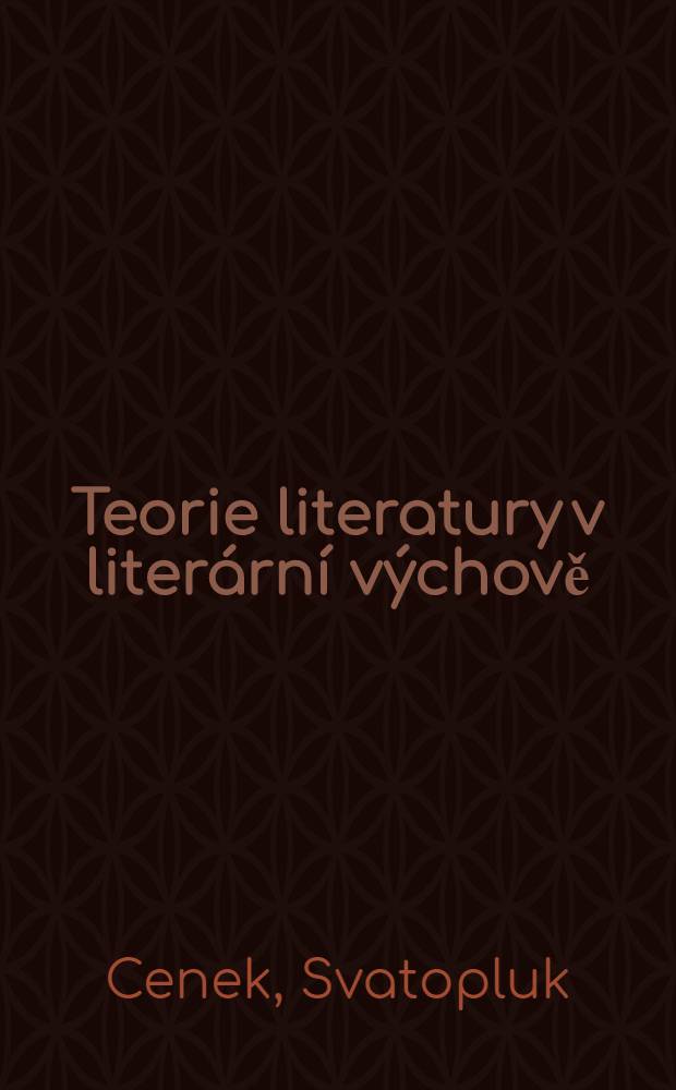 Teorie literatury v literární výchově : Příspěvek k teorii literární výchovy na středních školách