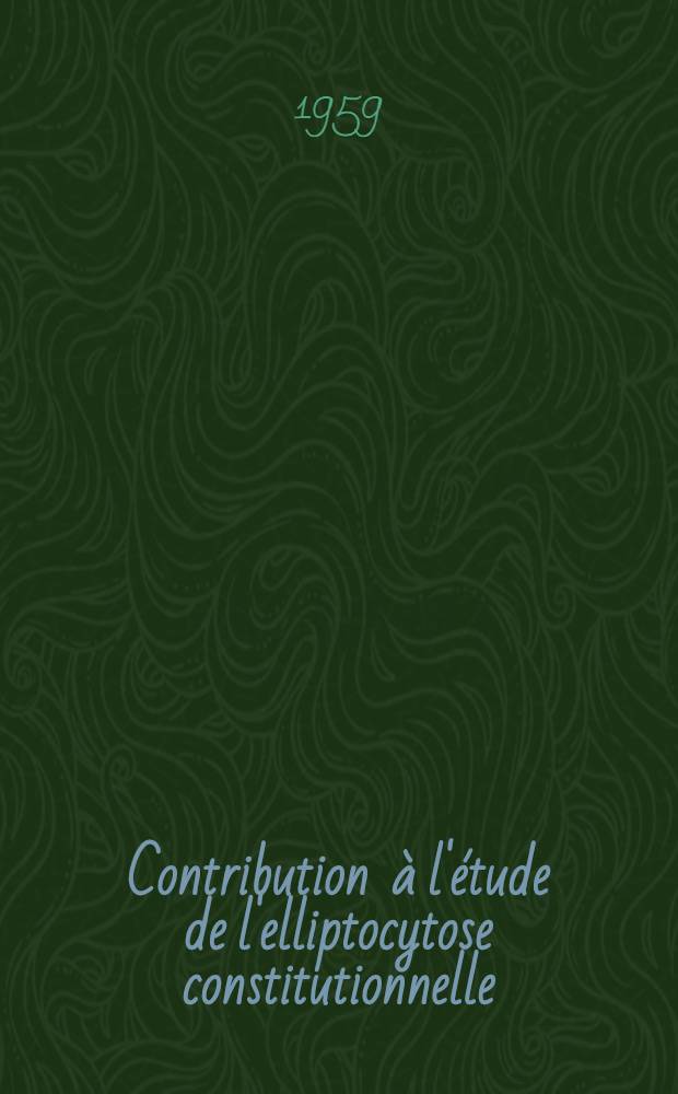 Contribution à l'étude de l'elliptocytose constitutionnelle : Revue générale à propos de 4 observations : Thèse pour le doctorat en méd (diplôme d'État)