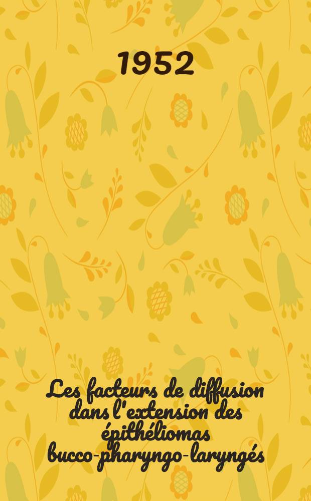 Les facteurs de diffusion dans l'extension des épithéliomas bucco-pharyngo-laryngés : (Étude clinique et thérapeutique) : Thèse ..