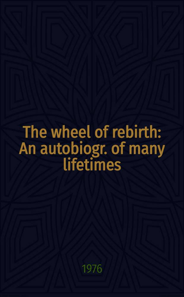 The wheel of rebirth : An autobiogr. of many lifetimes