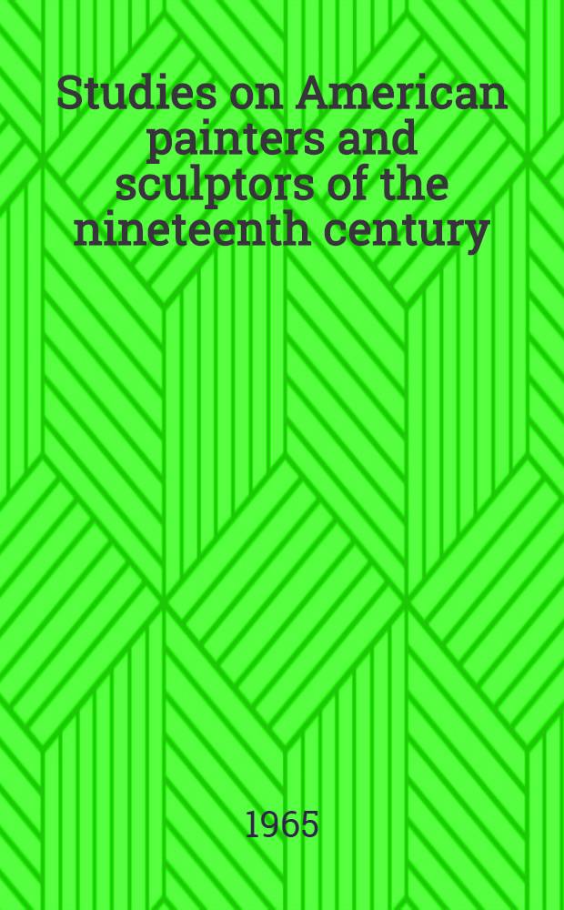 Studies on American painters and sculptors of the nineteenth century
