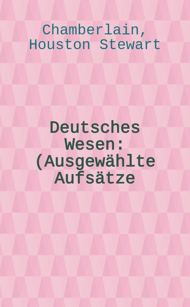 Deutsches Wesen : (Ausgewählte Aufsätze)