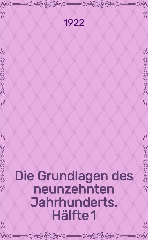 Die Grundlagen des neunzehnten Jahrhunderts. Hälfte 1
