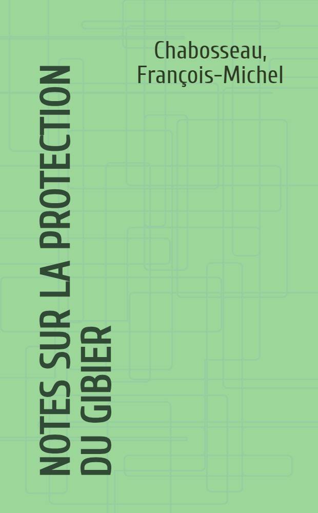 Notes sur la protection du gibier : Th&egrave;se ... pr&eacute;sent&eacute;e &agrave; la Facult&eacute; mixte de m&eacute;decine et de pharmacie de Toulouse