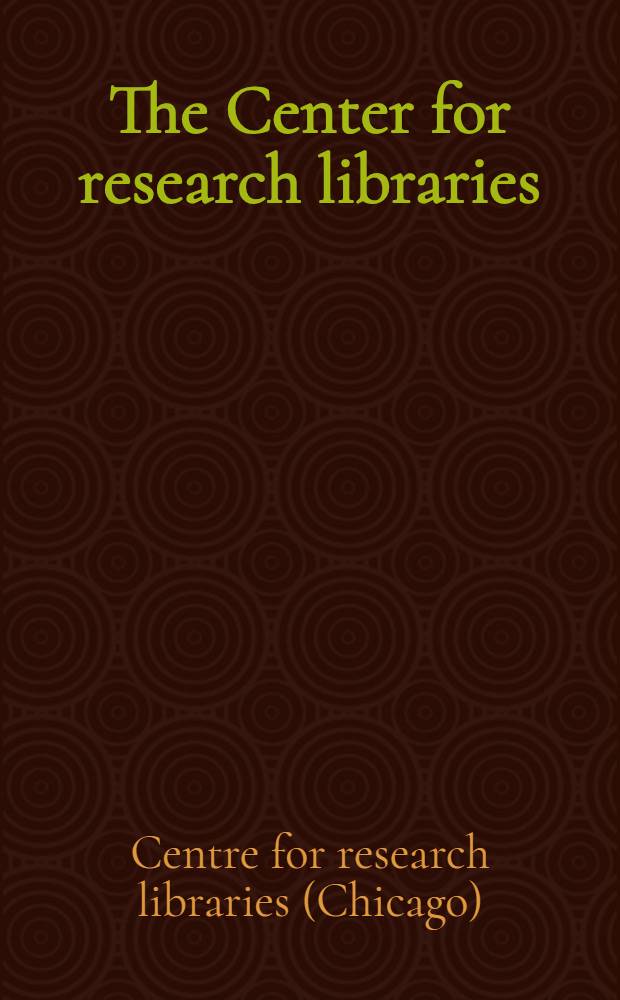 The Center for research libraries : Catalogue : Serials